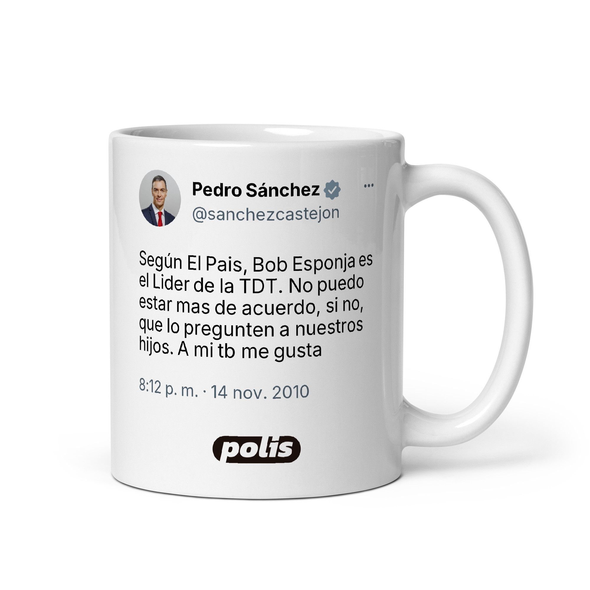 Taza blanca con el tuit de @sanchezcastejon: «Según El Pais, Bob Esponja es el Lider de la TDT. No puedo estar mas de acuerdo, si no, que lo pregunten a nuestros hijos. A mi tb me gusta»