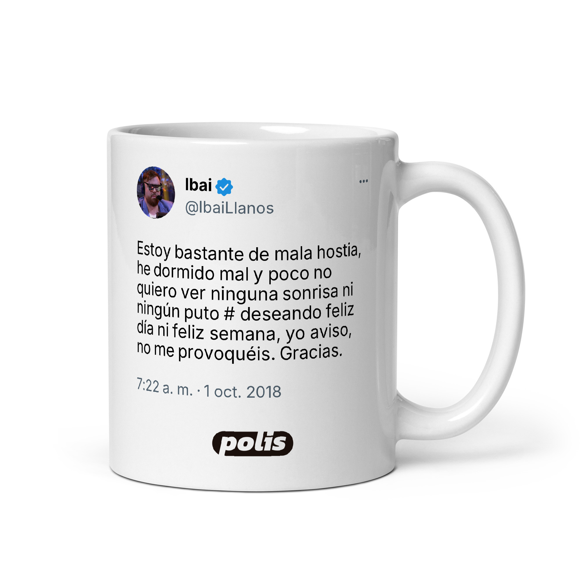 Taza blanca con el tuit de @IbaiLlanos: «Estoy bastante de mala hostia, he dormido mal y poco no quiero ver ninguna sonrisa ni ningún puto # deseando feliz día ni feliz semana, yo aviso, no me provoquéis. Gracias.»