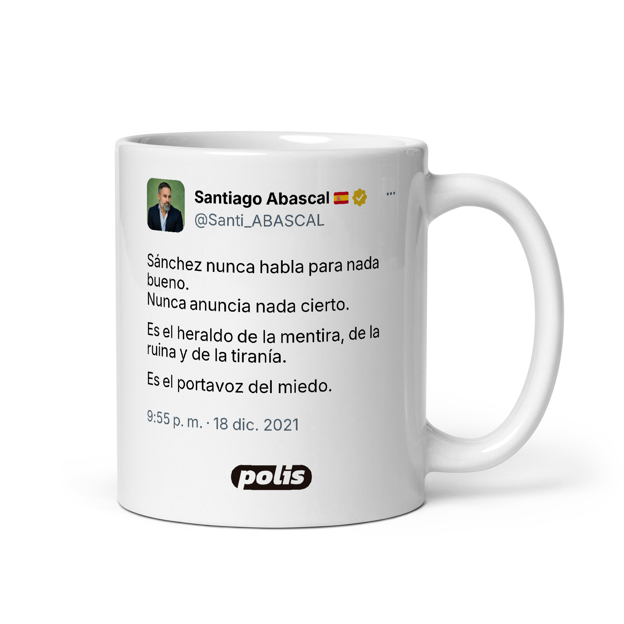 Taza blanca con el tuit de @Santi_ABASCAL: «Sánchez nunca habla para nada bueno. Nunca anuncia nada cierto. Es el heraldo de la mentira, de la ruina y de la tiranía. Es el portavoz del miedo.»