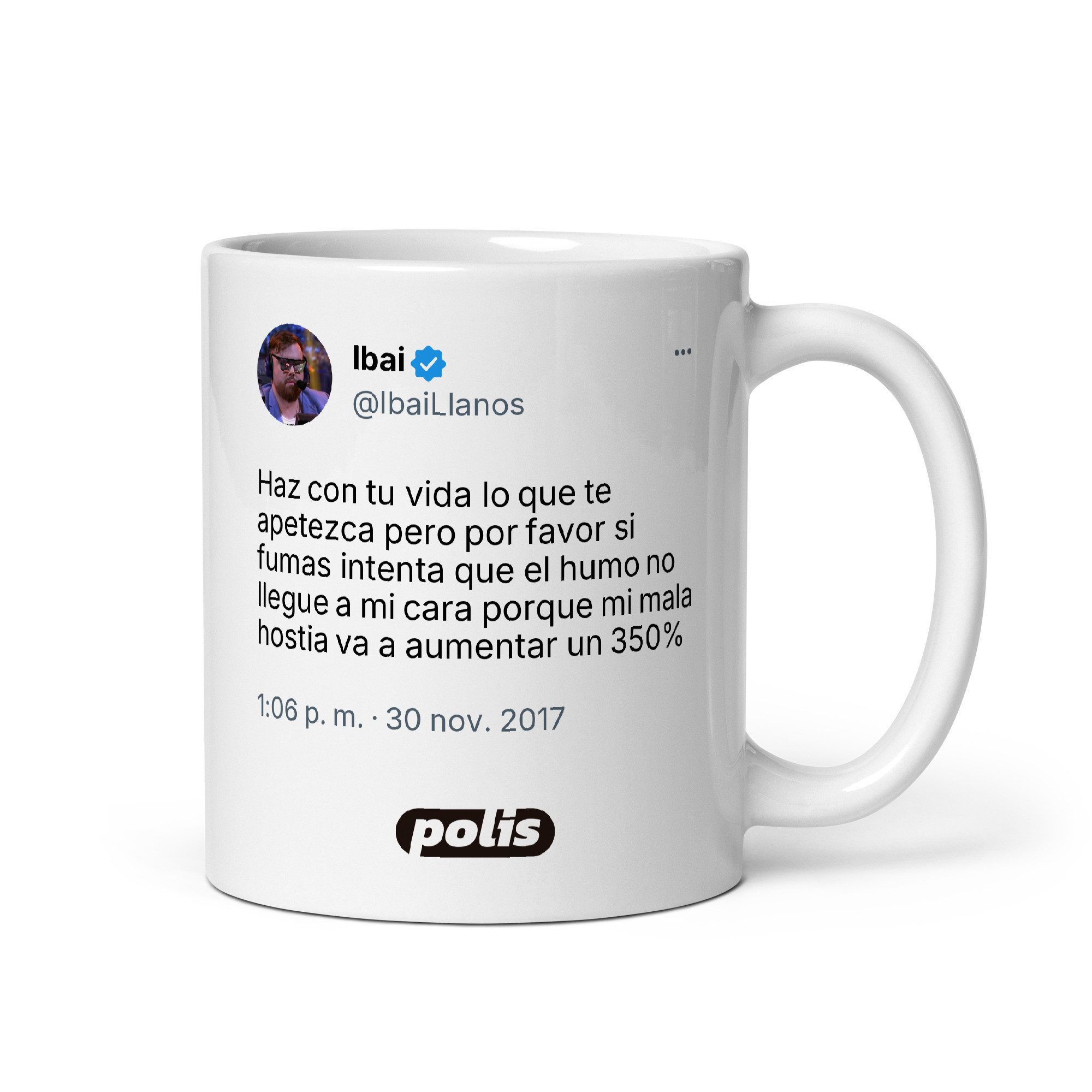 Taza blanca con el tuit de @IbaiLlanos: «Haz con tu vida lo que te apetezca pero por favor si fumas intenta que el humo no llegue a mi cara porque mi mala hostia va a aumentar un 350%»
